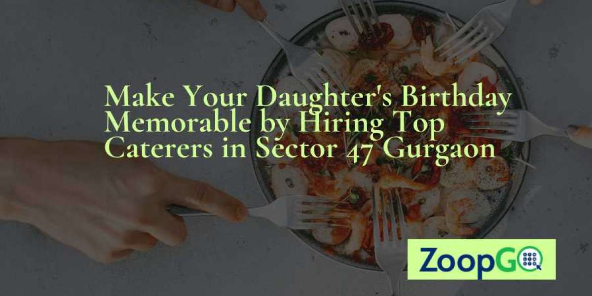 Make Your Daughter's Birthday Memorable by Hiring Top Caterers in Sector 47 Gurgaon