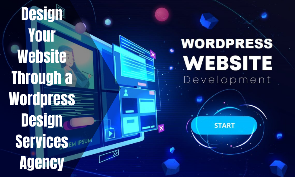 Design Your Website Through a Wordpress Design Services Agency