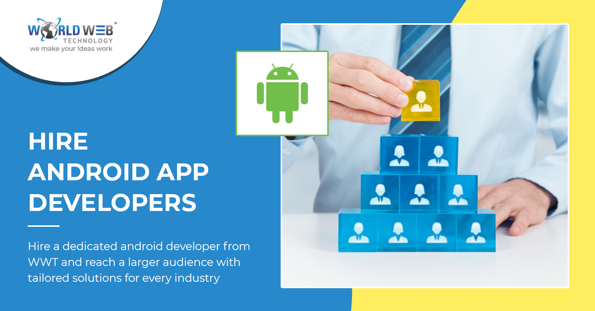 Hire Dedicated Android App Developer in India & USA | World Web Technology