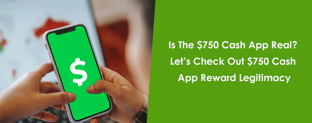 Is The $750 Cash App Real? $750 Cash App Reward Legitimacy