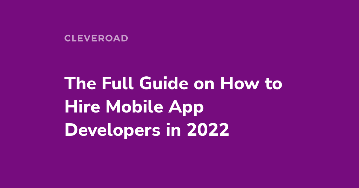 How to Hire App Developers: An In-Depth Guide for 2022