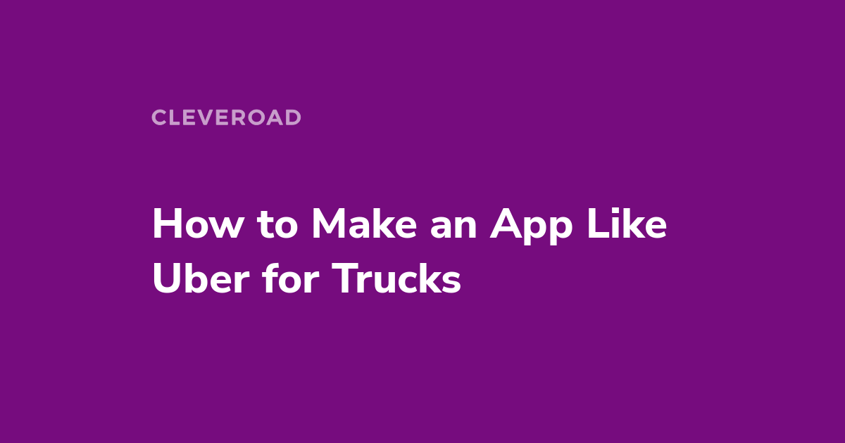 Truck App Development: Features, Cost, Monetization Models