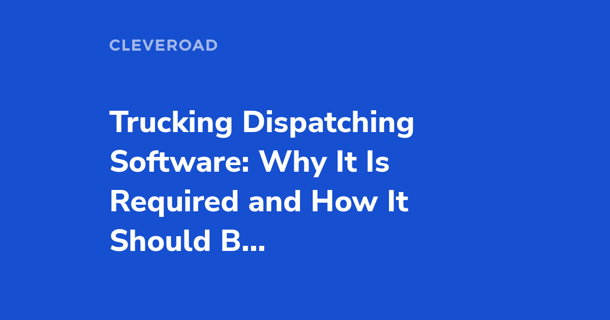 Everything You Should Know About Trucking Dispatch Software in 2022