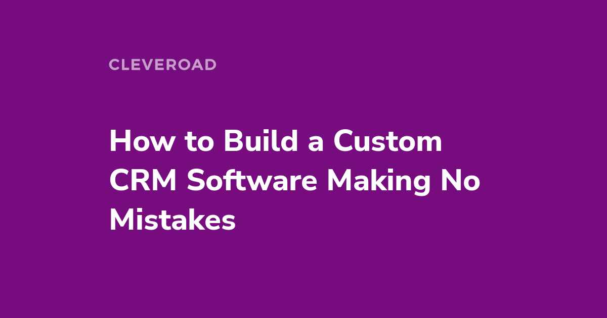 How to Build Your Own CRM System for Your Business [Extensive Guide]