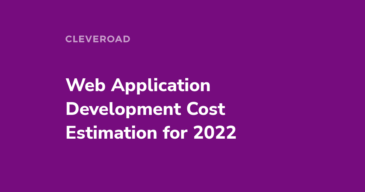 Web App Development Cost in 2022: Getting the Right Estimate