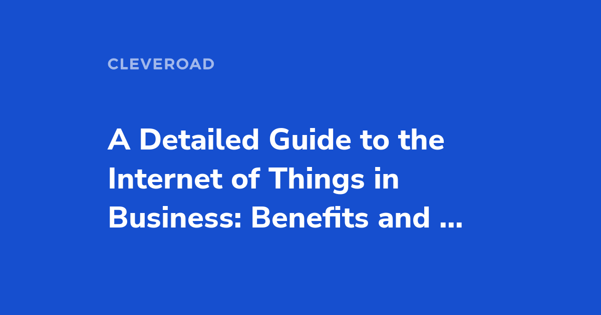 Internet of Things in Business: Use Cases, Benefits, and Challenges