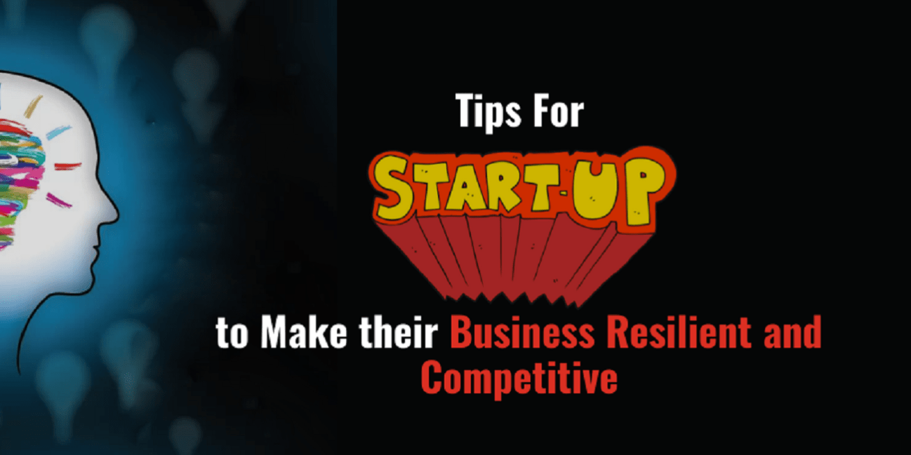 Top Tips for Startups to Make their Business Resilient and Competitive