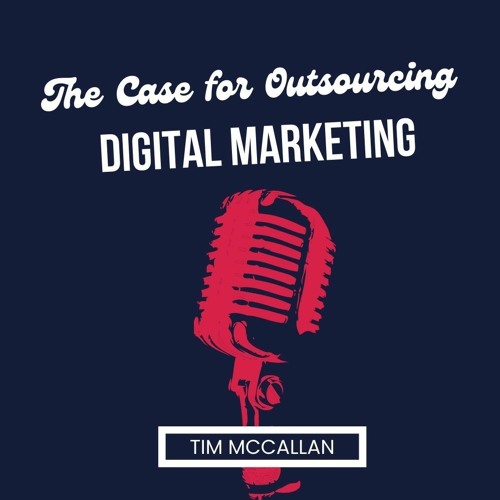 Stream The Case for Outsourcing Digital Marketing | Tim Mccallan by Tim Mccallan | Listen online for free on SoundCloud