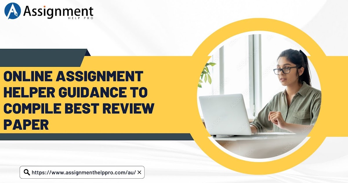 Online Assignment Helper Guidance to Compile Best Review Paper