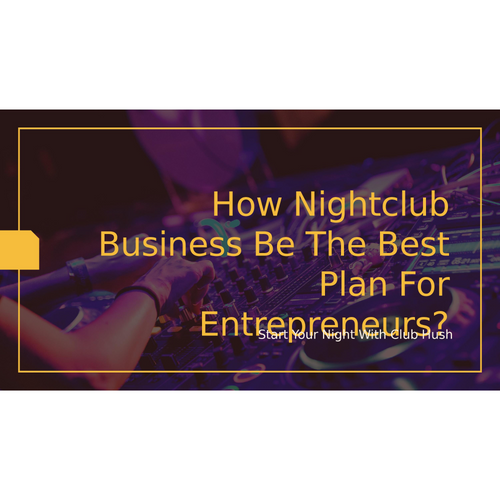 How Nightclub Business Be The Best Plan For Entrepreneurs? Marc