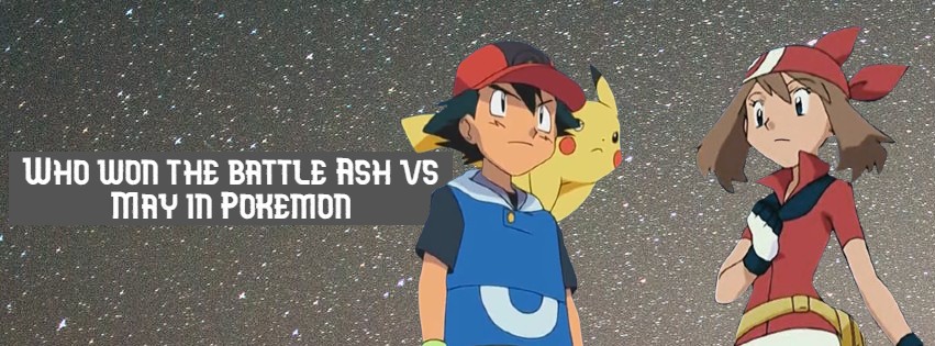 Who won the battle Ash vs May in Pokemon - Pokemon Cosplay