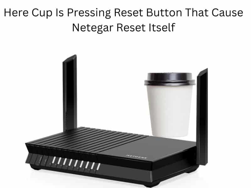Why Netgear Router Reset Itself To Factory Settings And How To Fix It? - Fixotip