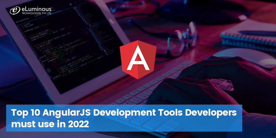 Top 10 AngularJS Development Tools Developers must use in 2022