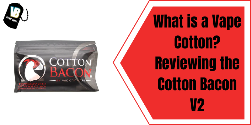 What is a Vape Cotton? Reviewing the Cotton Bacon V2
