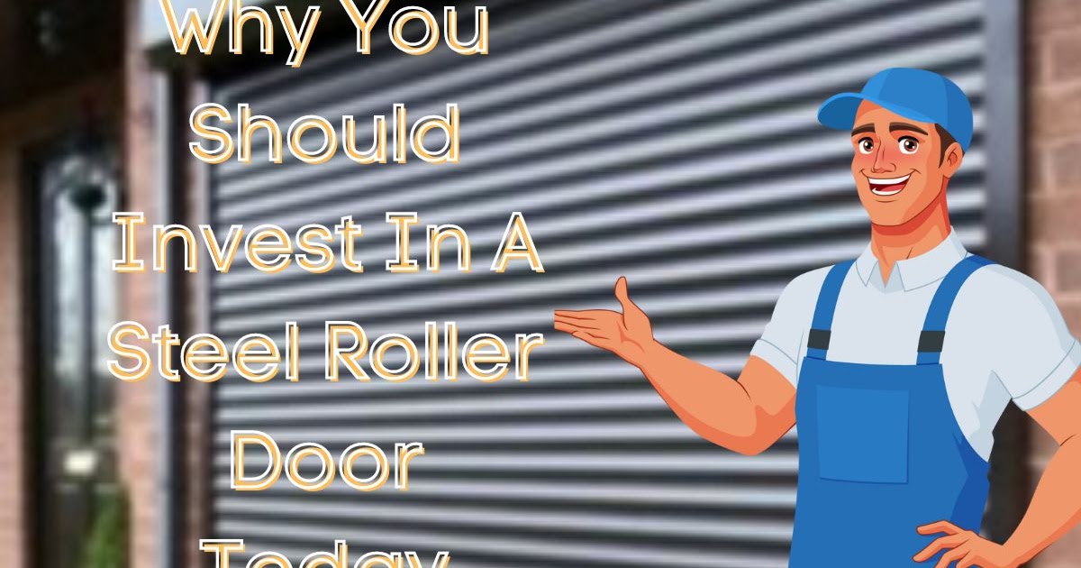 Why You Should Invest In A Steel Roller Door Today