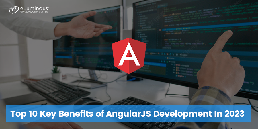 Top 10 Key Benefits of AngularJS Development In 2022