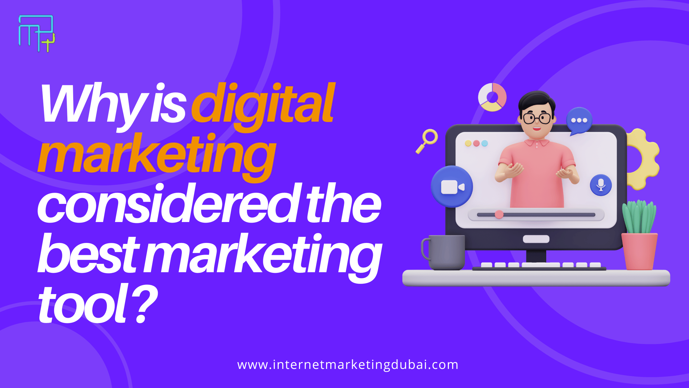 Why is digital marketing considered the best marketing tool? - Internet Marketing - Digital Marketing - SEO Blog in Dubai | UAE