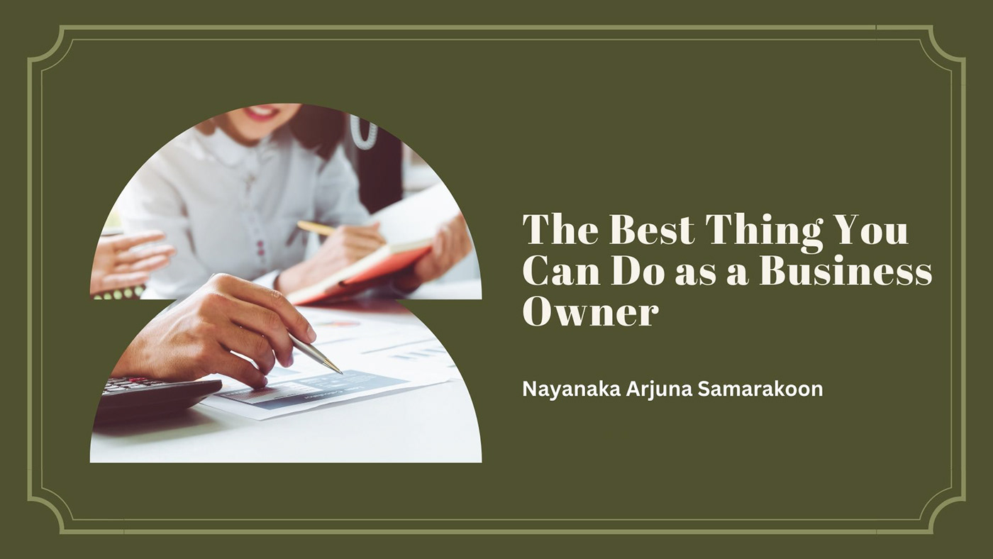 Here's What You Need to Do as a Business Owner: Nayanaka Arjuna Samarakoon