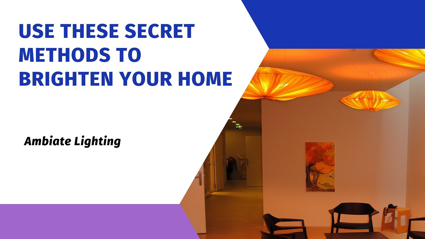 These Secret Methods Will Brighten Up Your Home: Ambiate Lighting