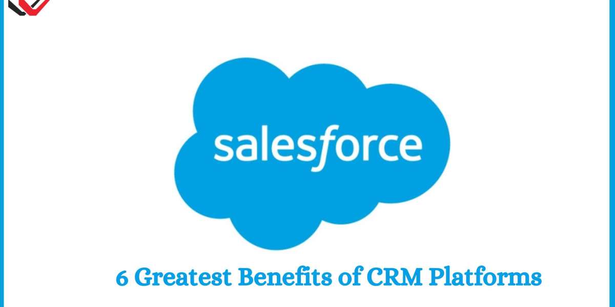 The 6 Greatest Benefits of CRM Platforms You Must Know