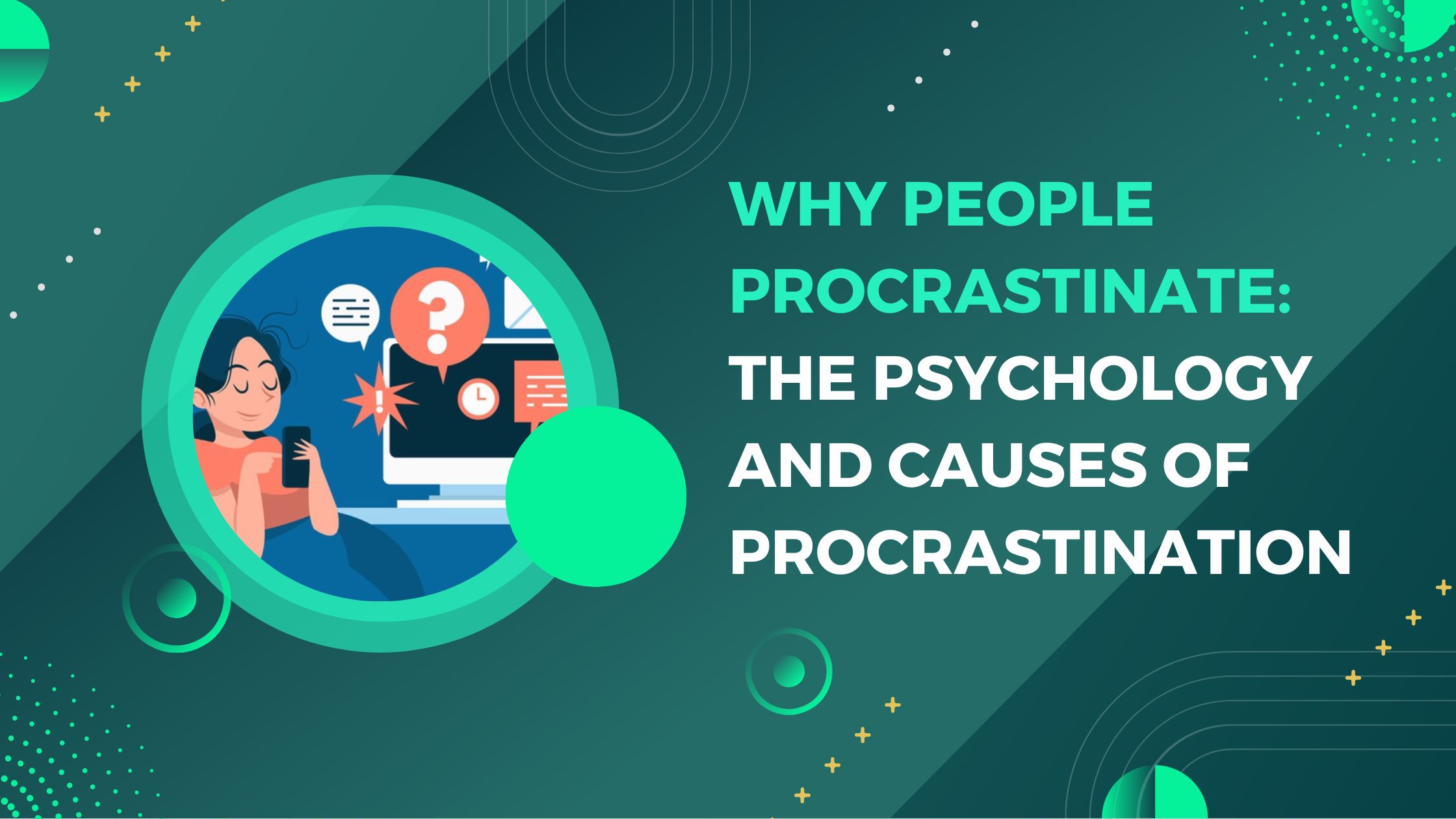 Why People Procrastinate: The Habits & Causes of Procrastination