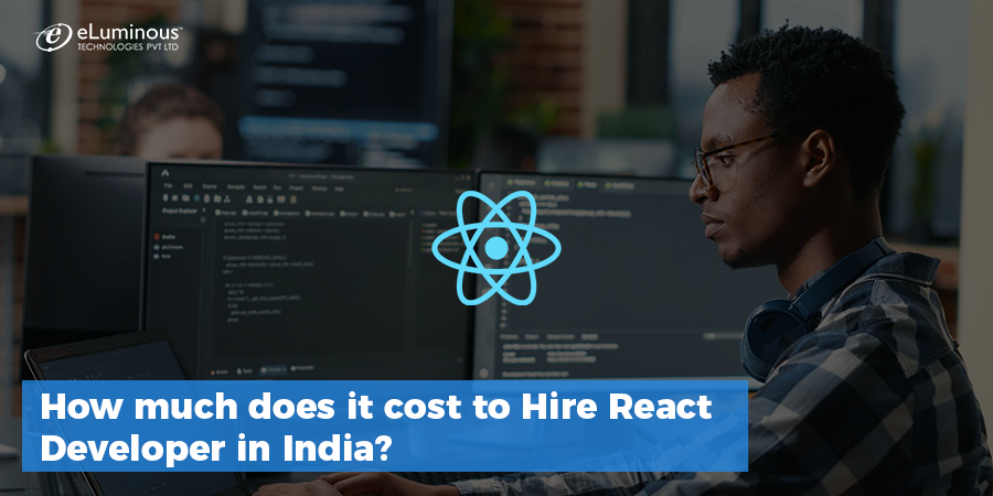 How much does it cost to Hire React Developer in India? - eLuminous