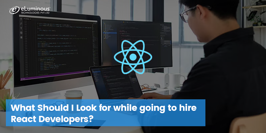 Things to Look For While Going To Hire React Developers