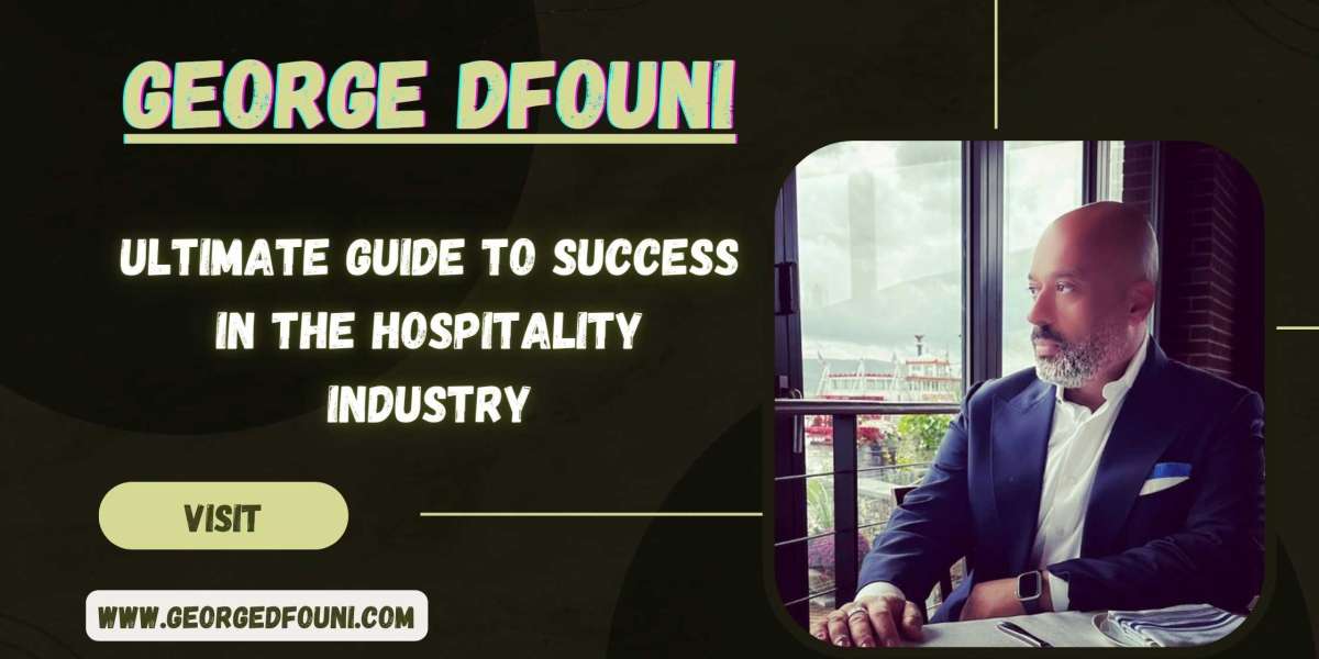 George Dfouni's Ultimate Guide to Success in the Hospitality Industry