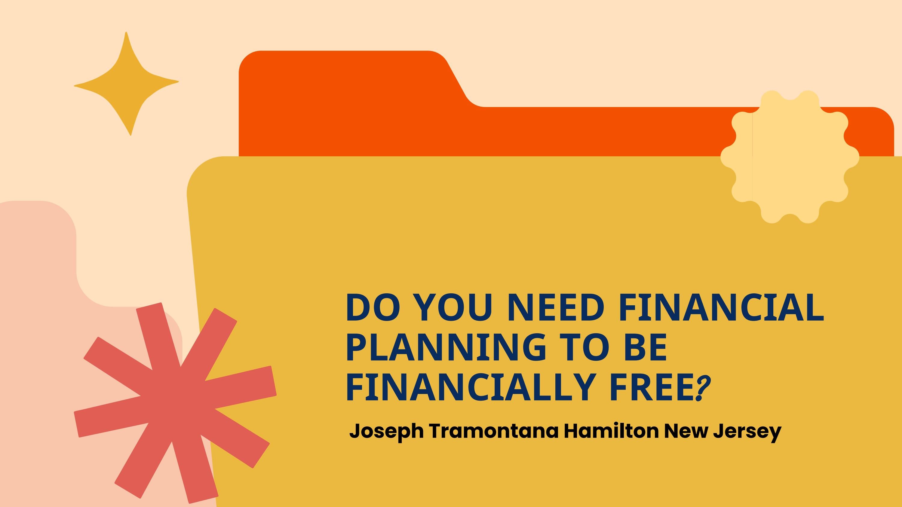 Being Financially Free Requires Financial Planning: Joseph Tramontana Hamilton New Jersey