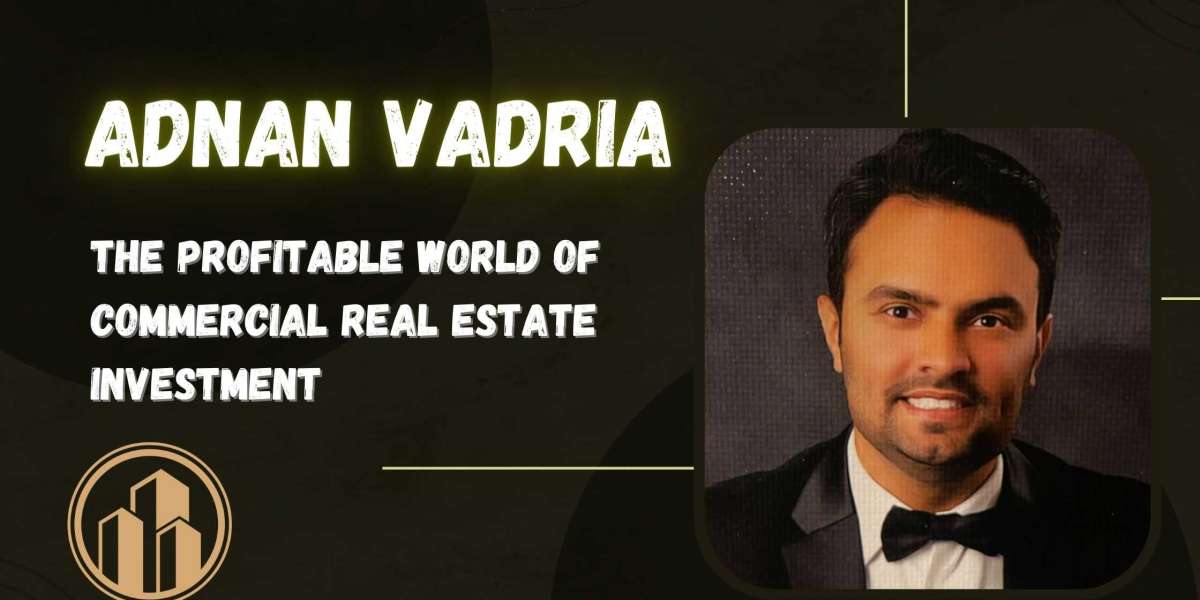 Adnan Vadria - The Profitable World of Commercial Real Estate Investment