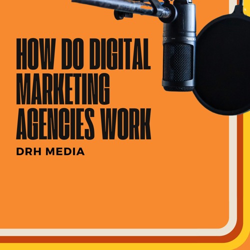 Stream The Workings of Digital Marketing Agencies by Drh Media | Listen online for free on SoundCloud