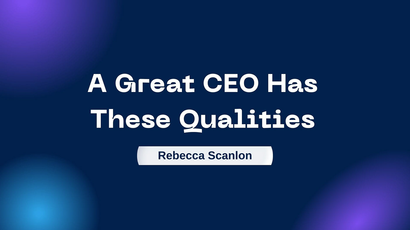 A Great Ceo Possesses Certain Qualities: Rebecca Scanlon