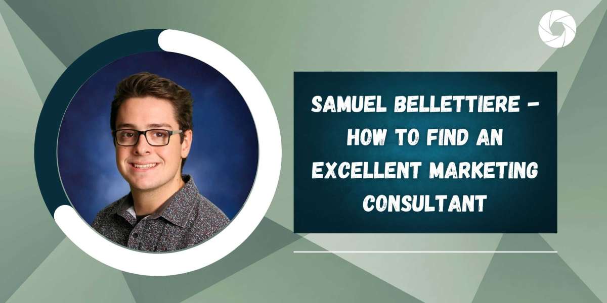 Samuel Bellettiere - How to Find an Excellent Marketing Consultant