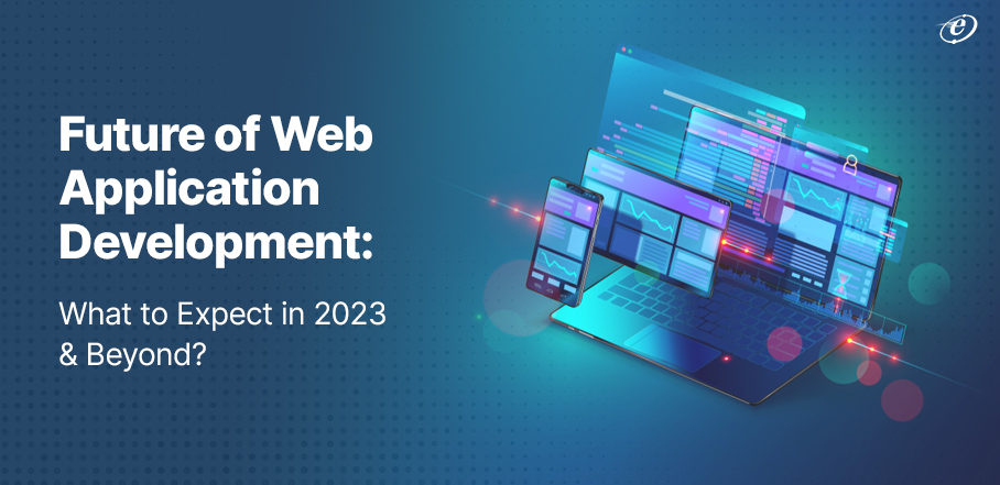 Future of Web Application Development:What to Expect in 2023?