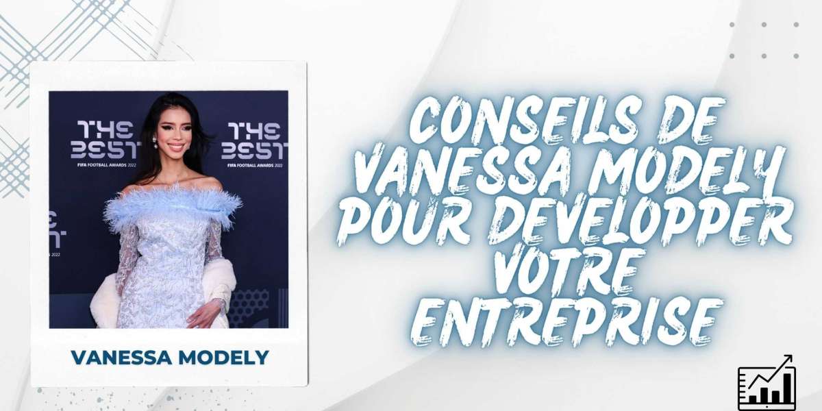 Conseils de Vanessa Modely pour développer votre entreprise
