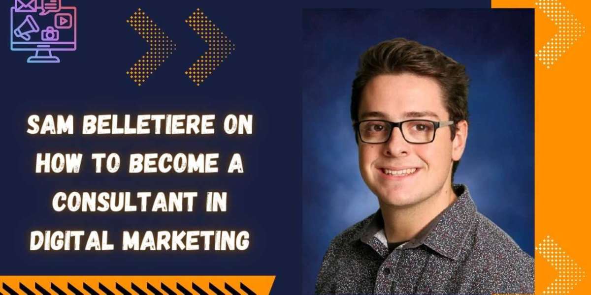 Sam Belletiere on How to Become a Consultant in Digital Marketing