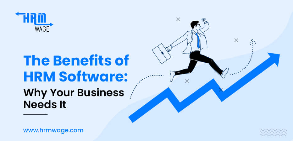 Why Your Business Requires HRM Software: The Advantages It Offers