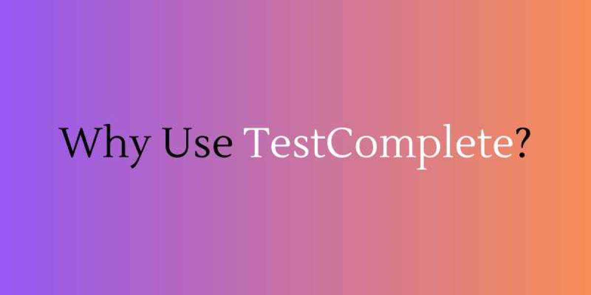 Why Use TestComplete?