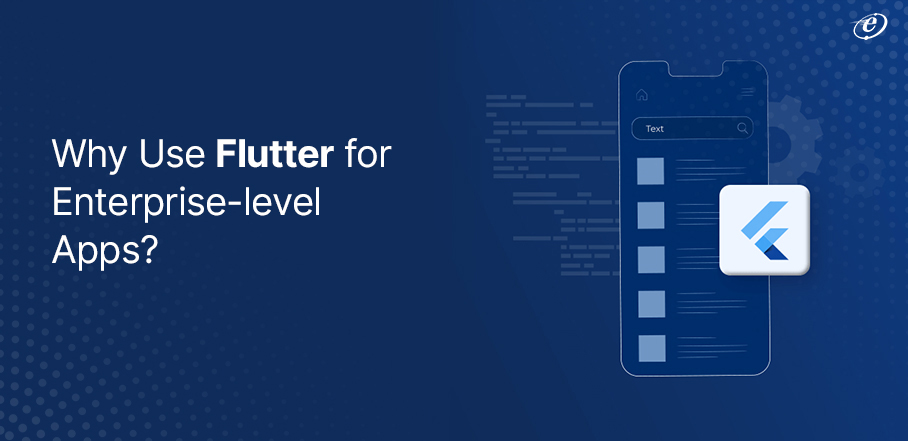 Benefits of Flutter App Development for Enterprise-level Apps