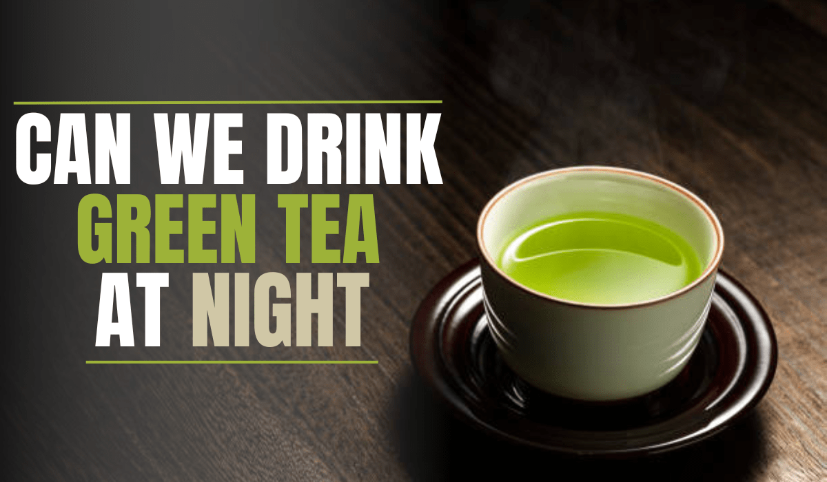 Can We Drink Green Tea At Night?