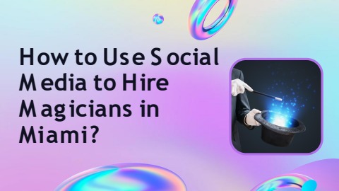 How to Use Social Media to Hire Magicians in Miami