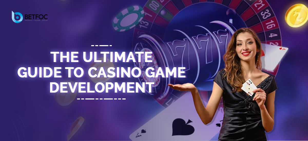 The Ultimate Guide to Casino Game Development - Betfoc - Fantasy Sports, Sports Betting, Online Casino