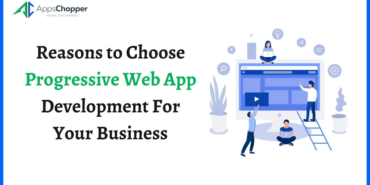 Reasons to Choose Progressive Web App Development For Your Business