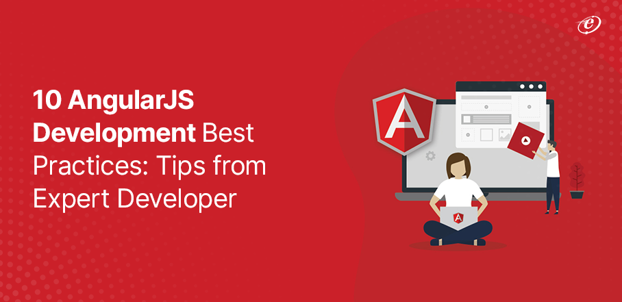 10 AngularJS Development Best Practices: Tips from Expert Developer