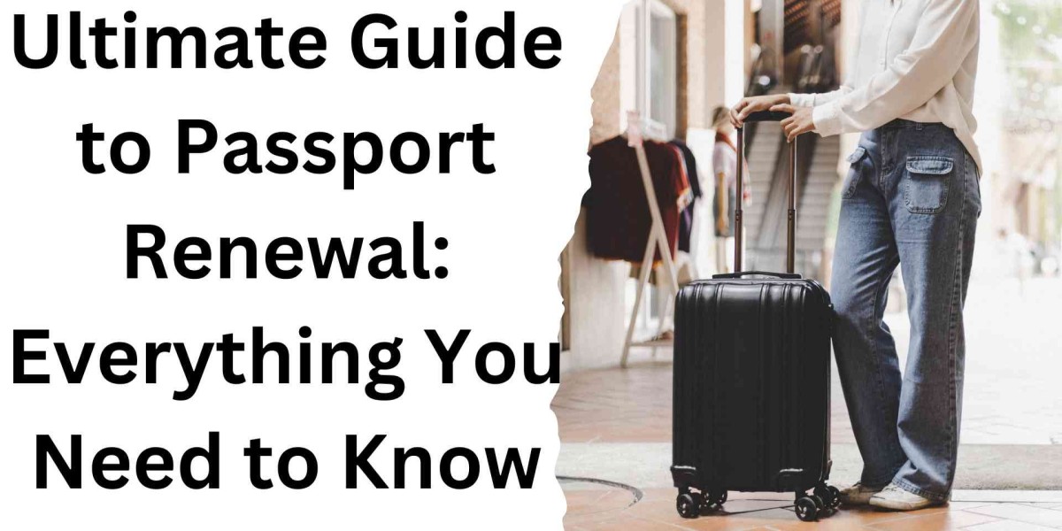Ultimate Guide to Passport Renewal: Everything You Need to Know