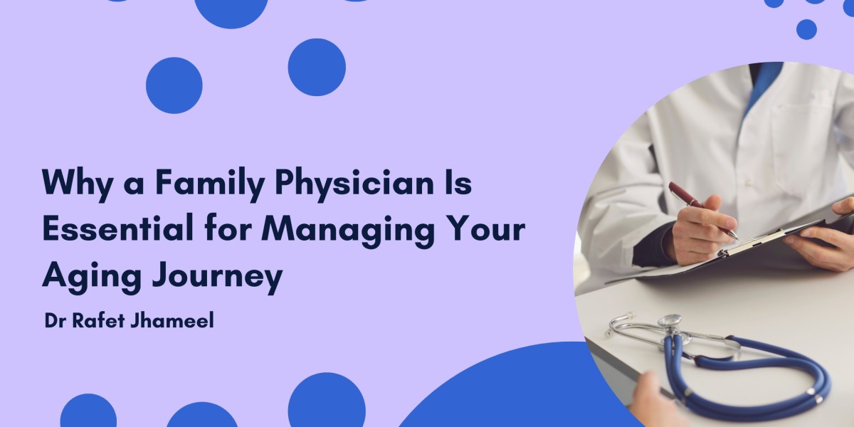 Dr Rafet Jhameel Explains Why a Family Physician Is Essential for Managing Your Aging Journey
