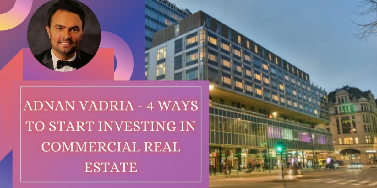 Adnan Vadria - 4 Ways to Start Investing in Commercial Real Estate