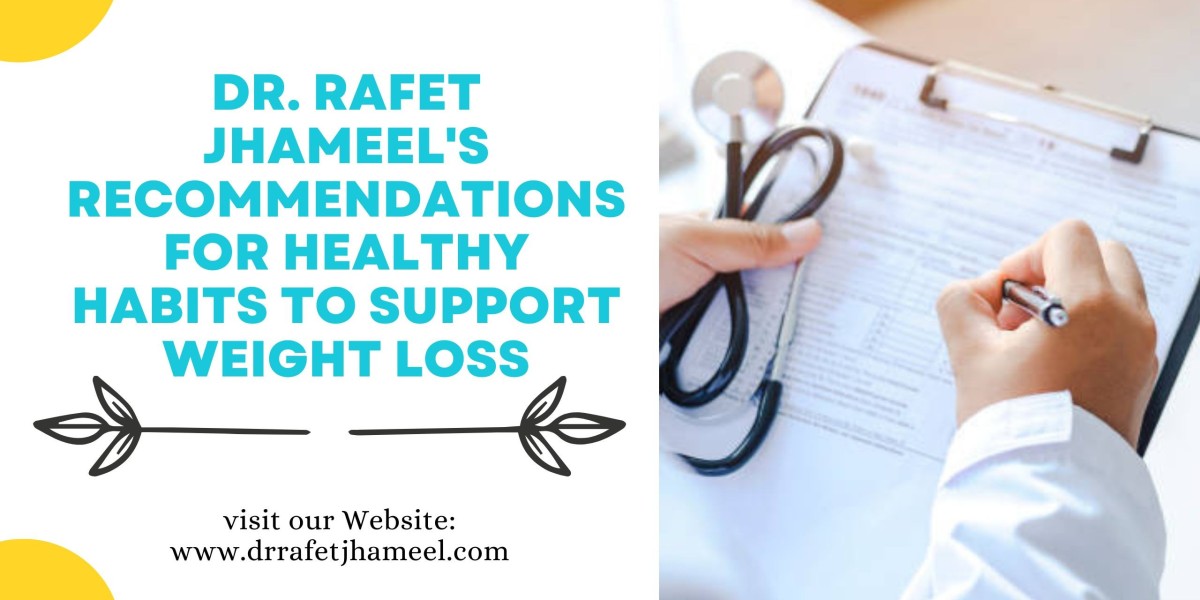Dr. Rafet Jhameel's Recommendations for Healthy Habits to Support Weight Loss