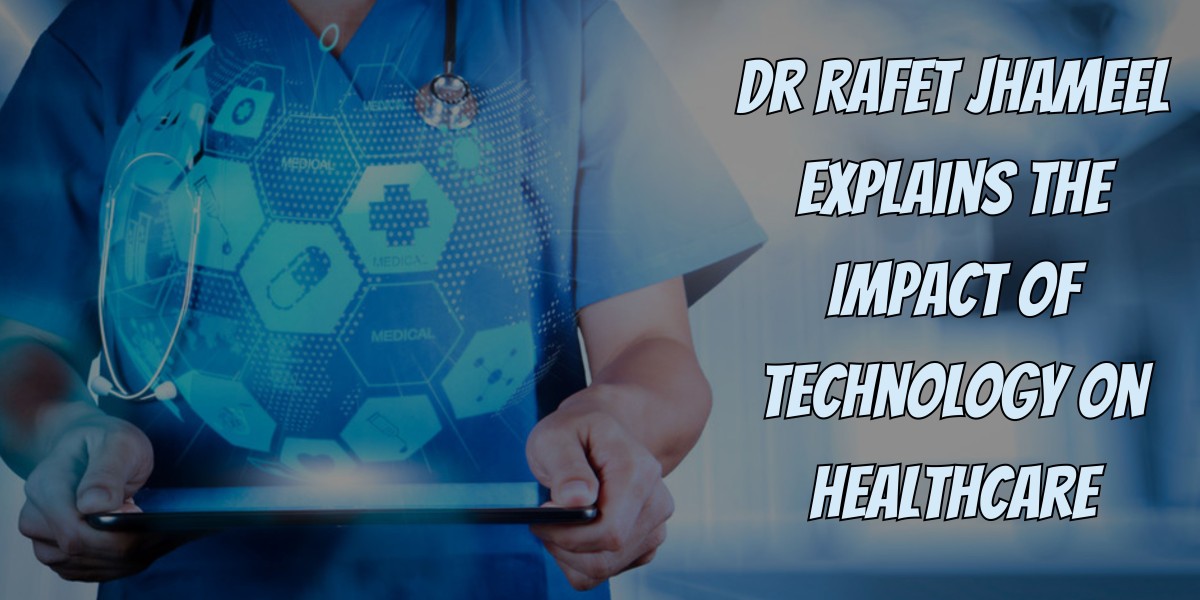 Dr Rafet Jhameel Explains the Impact of Technology on Healthcare