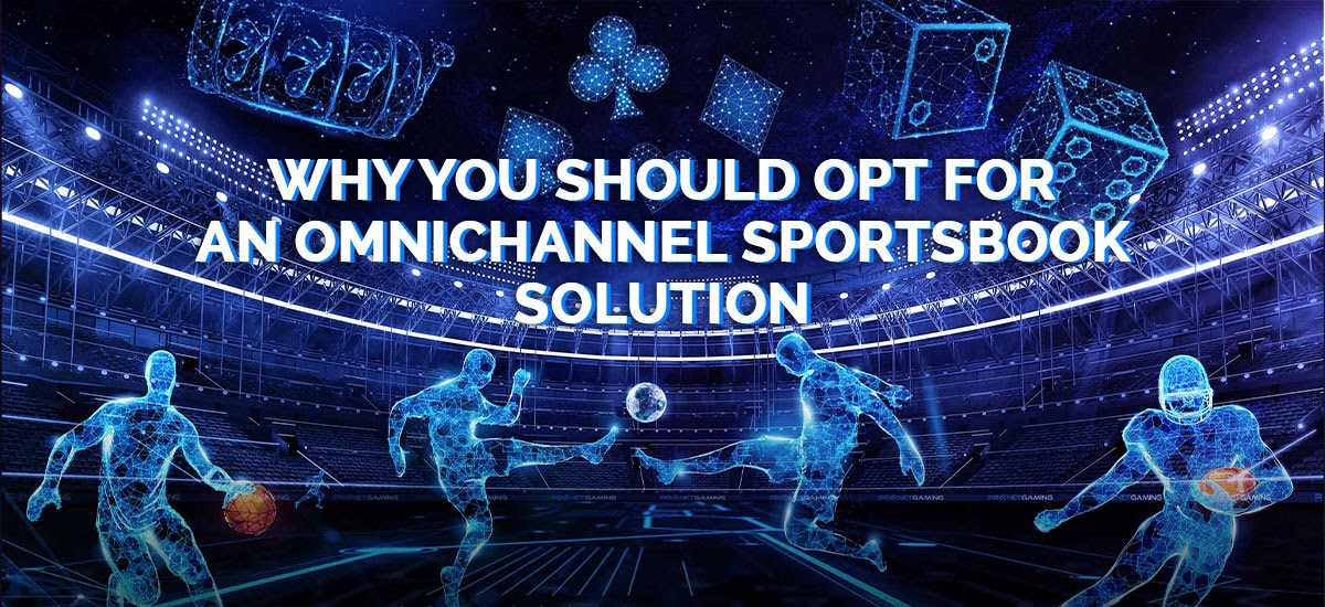 Why You Should Opt For An Omnichannel Sportsbook Solution